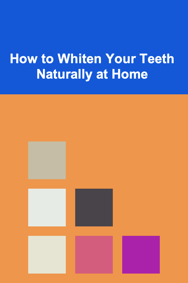 How to Whiten Your Teeth Naturally at Home