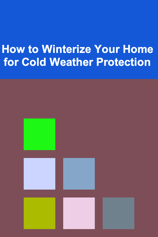 How to Winterize Your Home for Cold Weather Protection