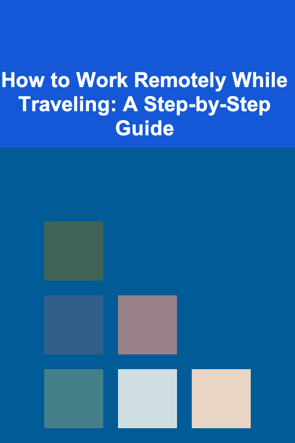 How to Work Remotely While Traveling: A Step-by-Step Guide