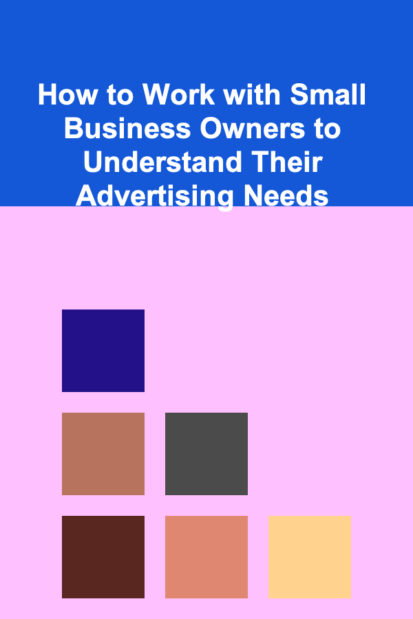 How to Work with Small Business Owners to Understand Their Advertising Needs
