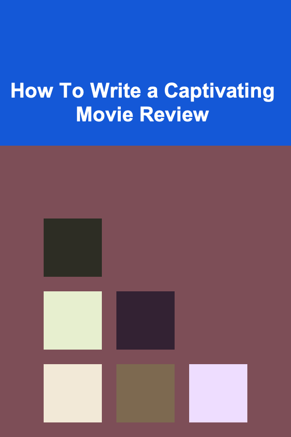 How To Write a Captivating Movie Review