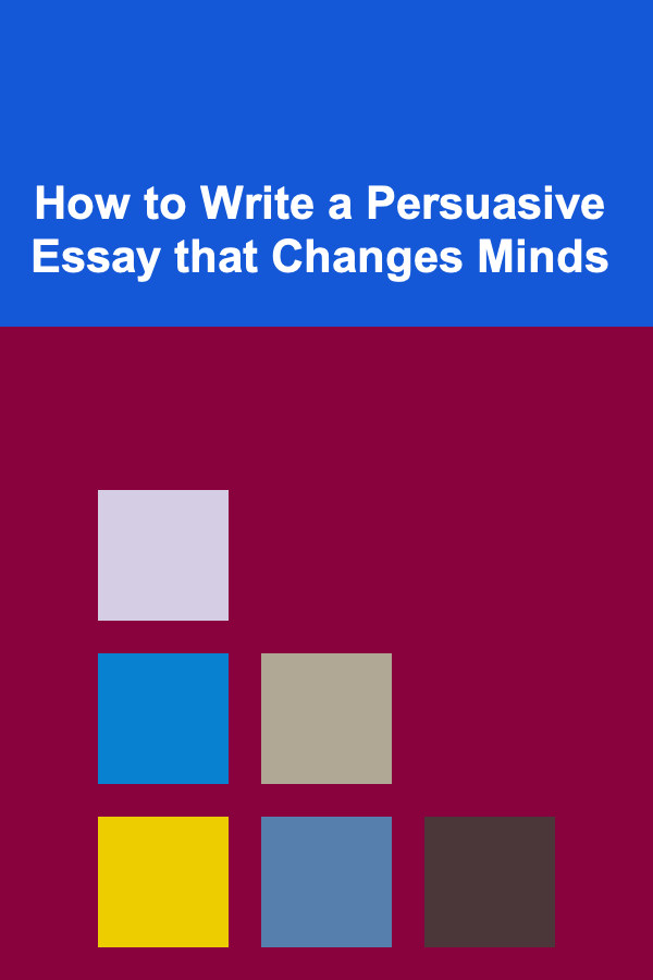 How to Write a Persuasive Essay that Changes Minds