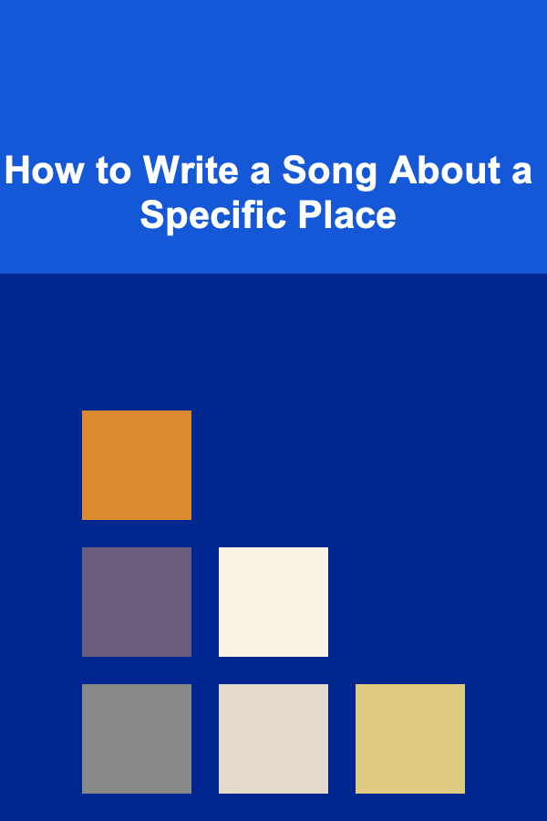 How to Write a Song About a Specific Place