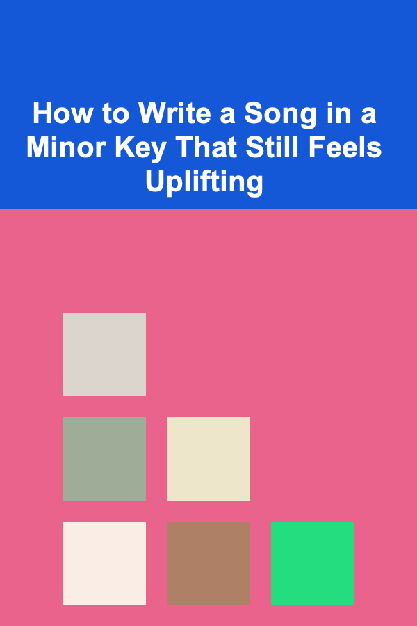 How to Write a Song in a Minor Key That Still Feels Uplifting