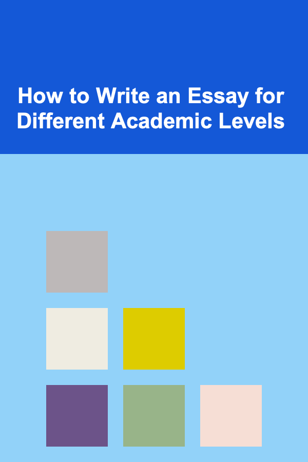 How to Write an Essay for Different Academic Levels