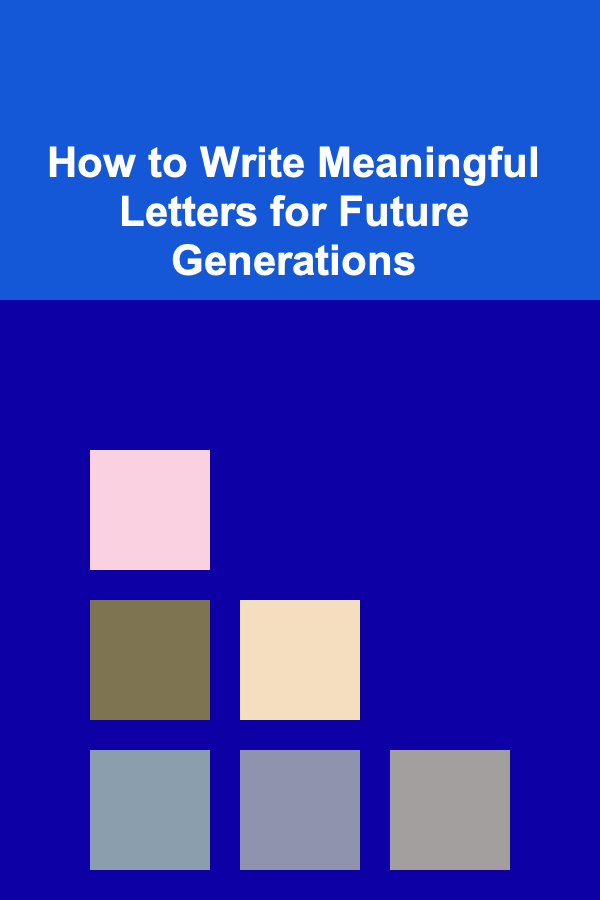 How to Write Meaningful Letters for Future Generations