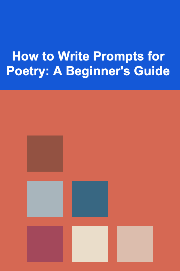 How to Write Prompts for Poetry: A Beginner's Guide