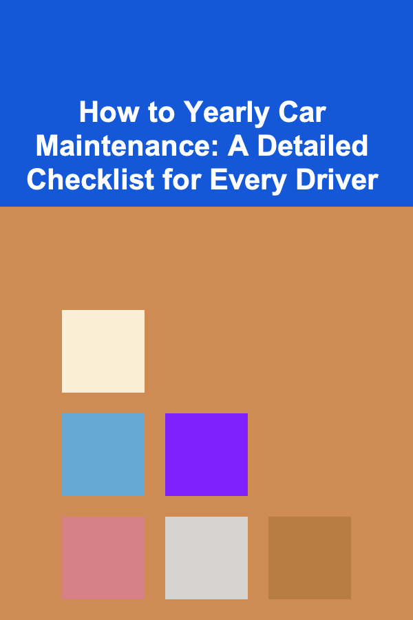 How to Yearly Car Maintenance: A Detailed Checklist for Every Driver