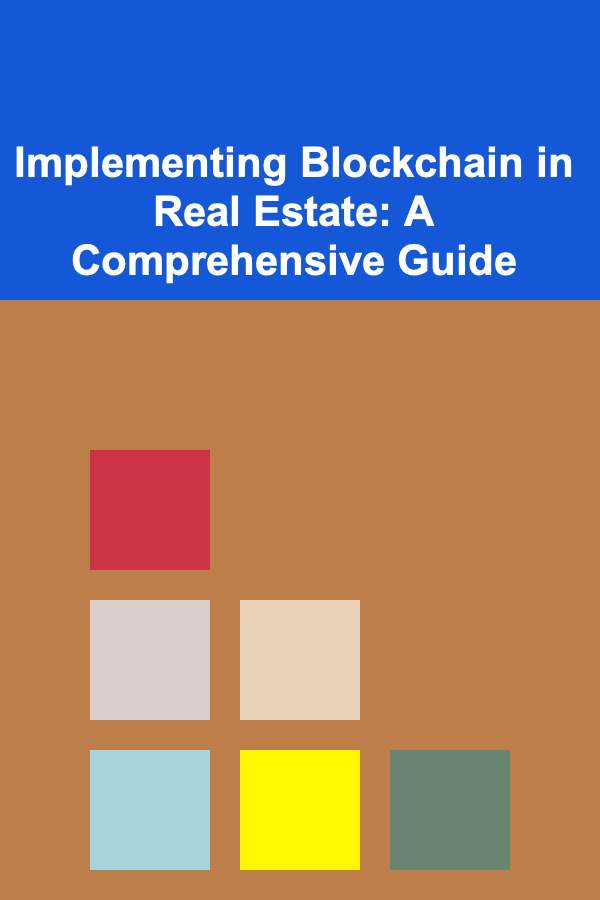 Implementing Blockchain in Real Estate: A Comprehensive Guide