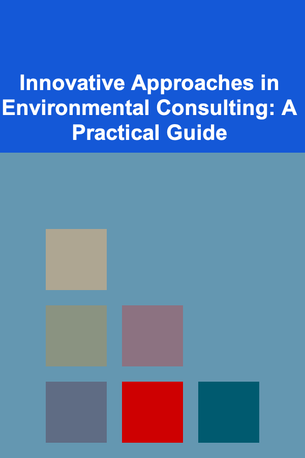 Innovative Approaches in Environmental Consulting: A Practical Guide