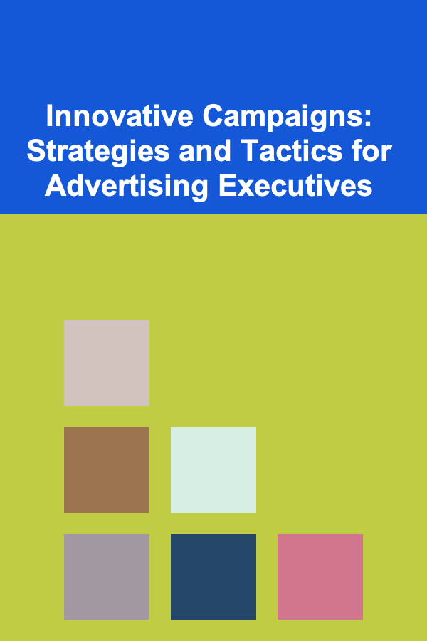Innovative Campaigns: Strategies and Tactics for Advertising Executives
