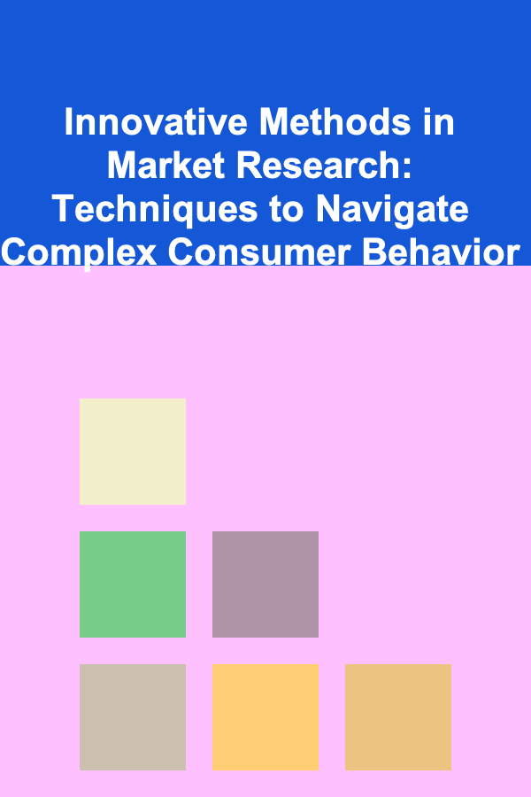 Innovative Methods in Market Research: Techniques to Navigate Complex Consumer Behavior