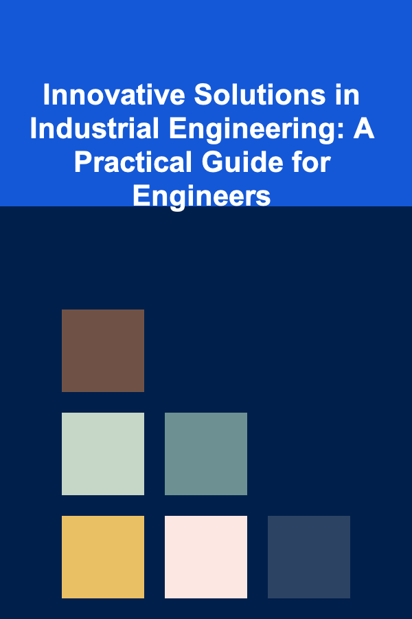 Innovative Solutions in Industrial Engineering: A Practical Guide for Engineers