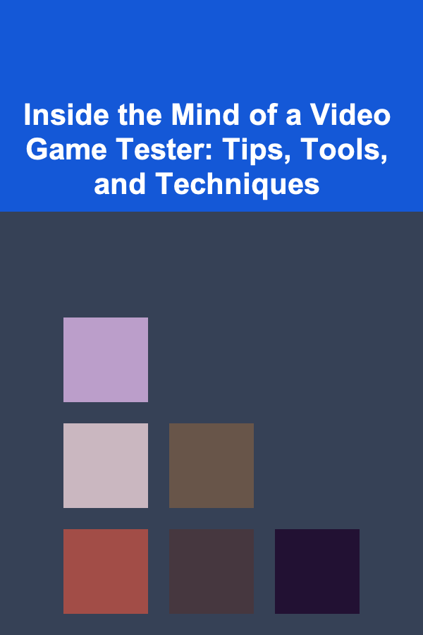 Inside the Mind of a Video Game Tester: Tips, Tools, and Techniques
