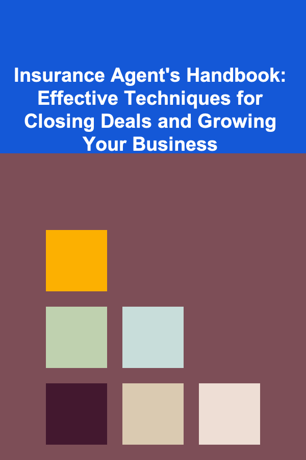 Insurance Agent's Handbook: Effective Techniques for Closing Deals and Growing Your Business