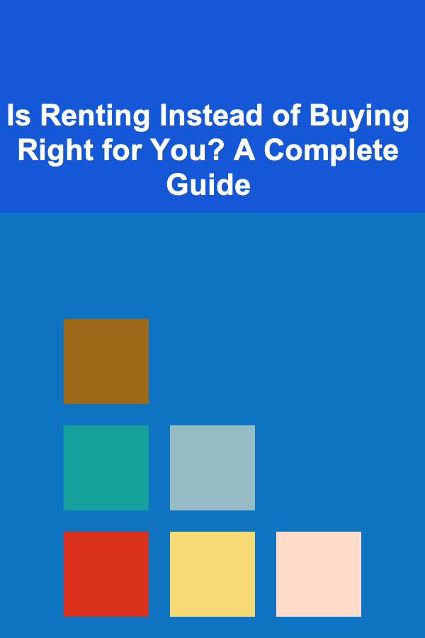 Is Renting Instead of Buying Right for You? A Complete Guide