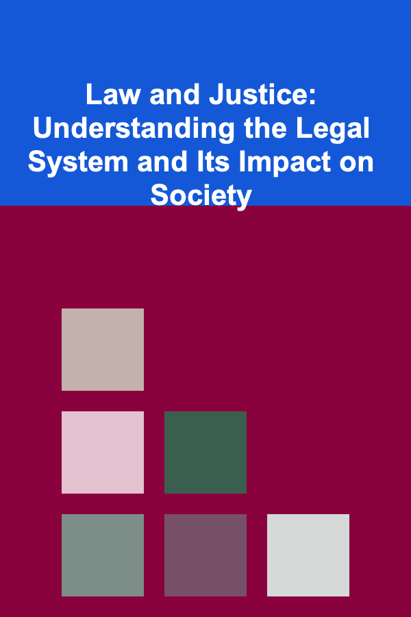 Law and Justice: Understanding the Legal System and Its Impact on Society