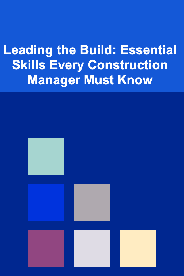 Leading the Build: Essential Skills Every Construction Manager Must Know