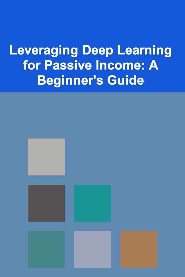 Leveraging Deep Learning for Passive Income: A Beginner's Guide