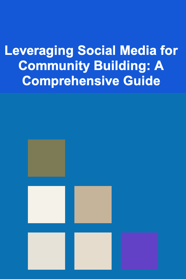 Leveraging Social Media for Community Building: A Comprehensive Guide