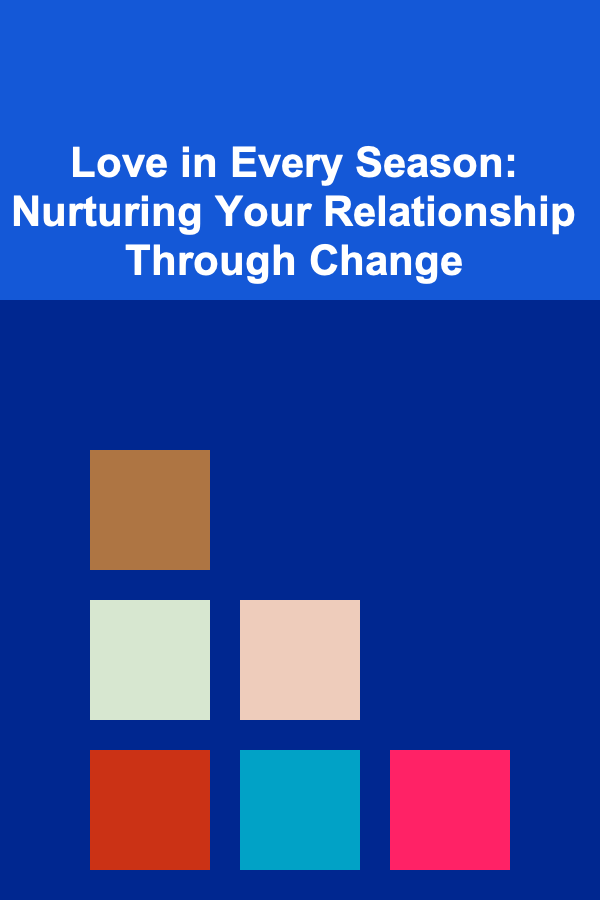 Love in Every Season: Nurturing Your Relationship Through Change