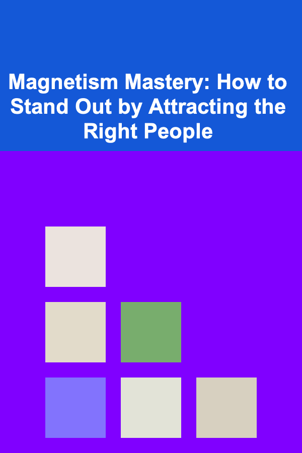 Magnetism Mastery: How to Stand Out by Attracting the Right People