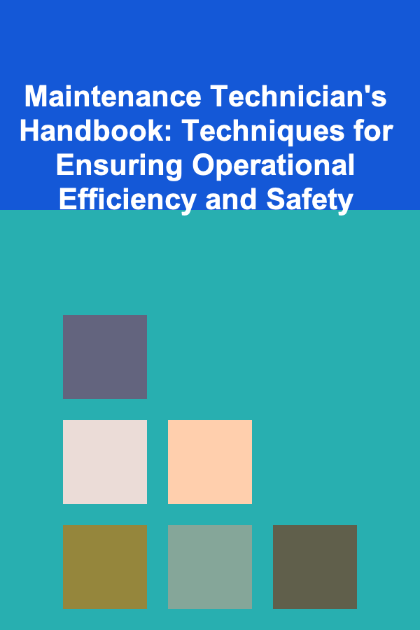 Maintenance Technician's Handbook: Techniques for Ensuring Operational Efficiency and Safety