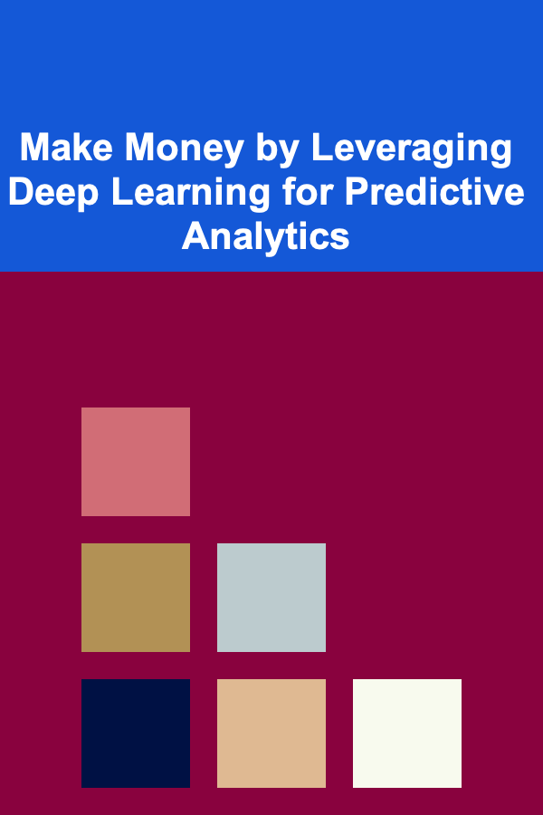 Make Money by Leveraging Deep Learning for Predictive Analytics