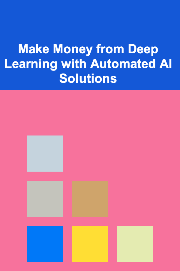 Make Money from Deep Learning with Automated AI Solutions
