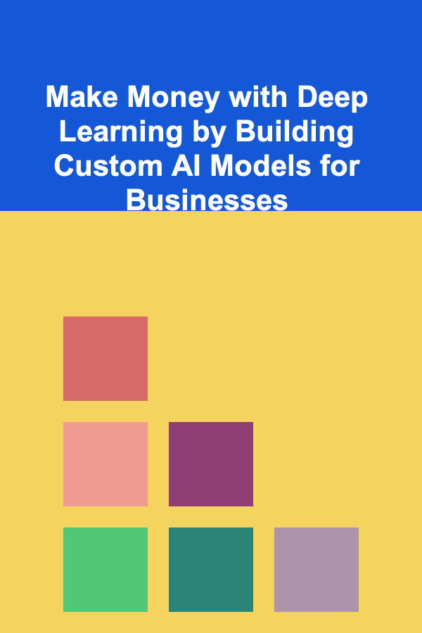 Make Money with Deep Learning by Building Custom AI Models for Businesses