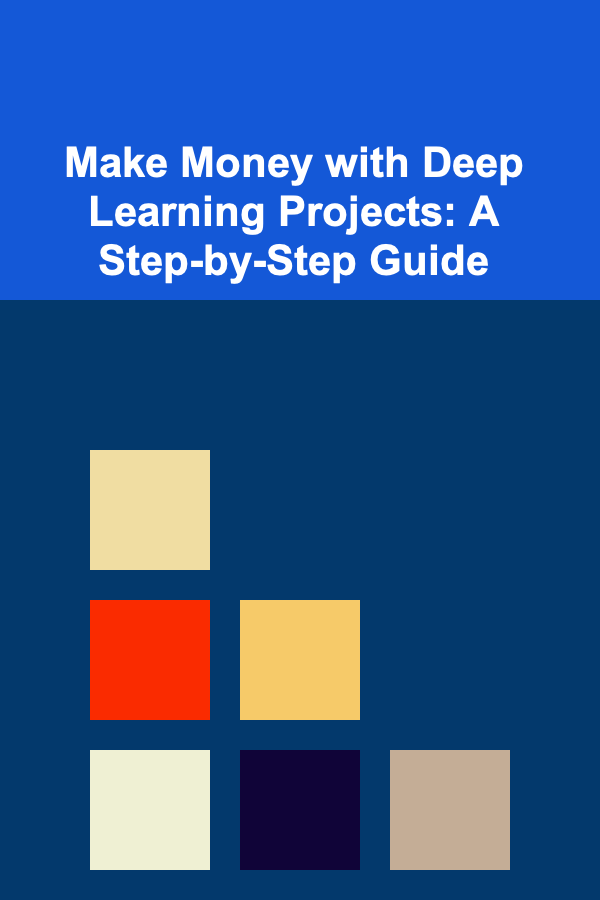 Make Money with Deep Learning Projects: A Step-by-Step Guide