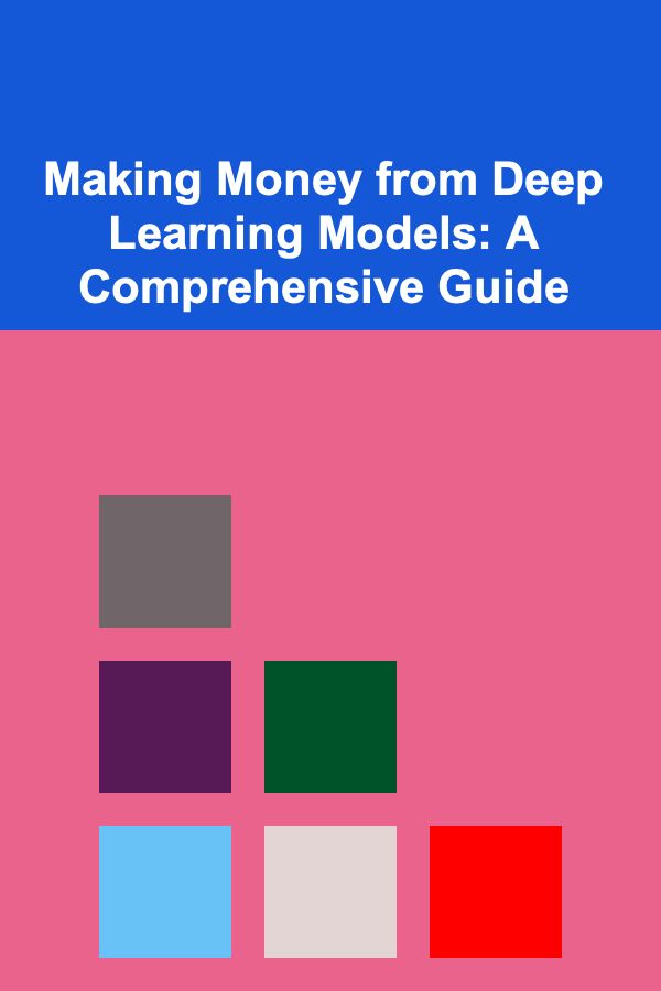 Making Money from Deep Learning Models: A Comprehensive Guide
