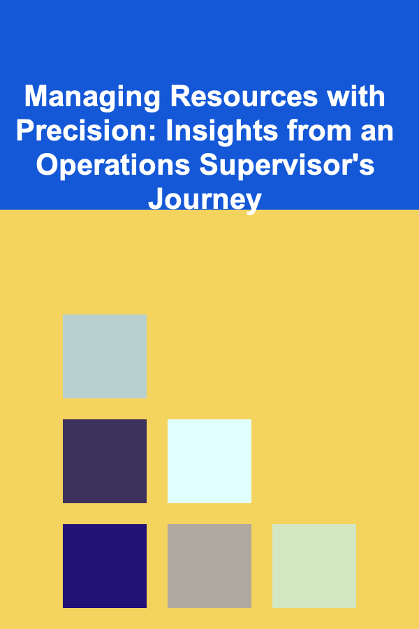 Managing Resources with Precision: Insights from an Operations Supervisor's Journey