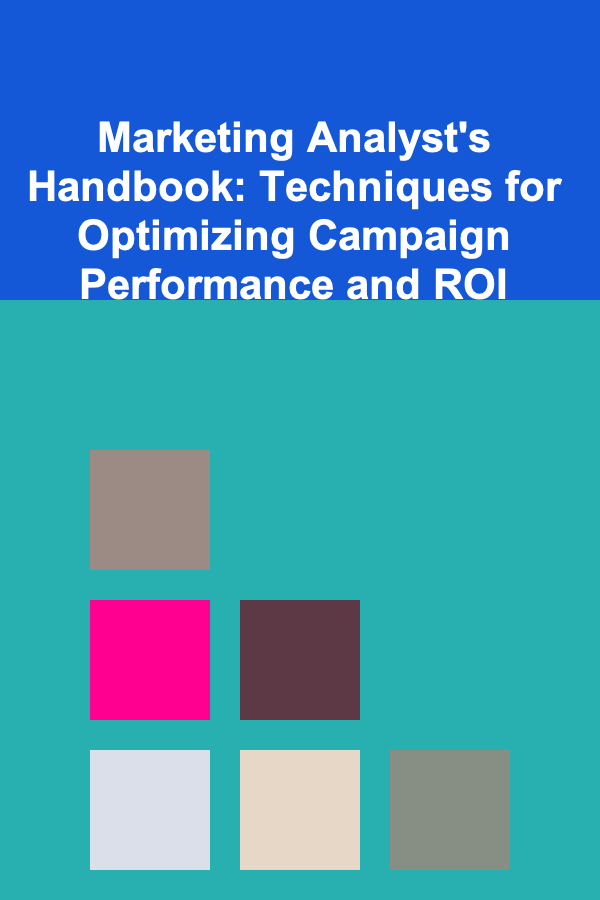 Marketing Analyst's Handbook: Techniques for Optimizing Campaign Performance and ROI