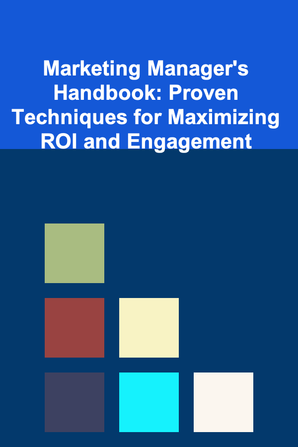 Marketing Manager's Handbook: Proven Techniques for Maximizing ROI and Engagement