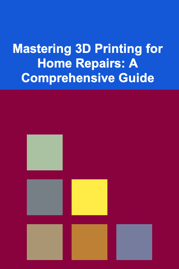 Mastering 3D Printing for Home Repairs: A Comprehensive Guide