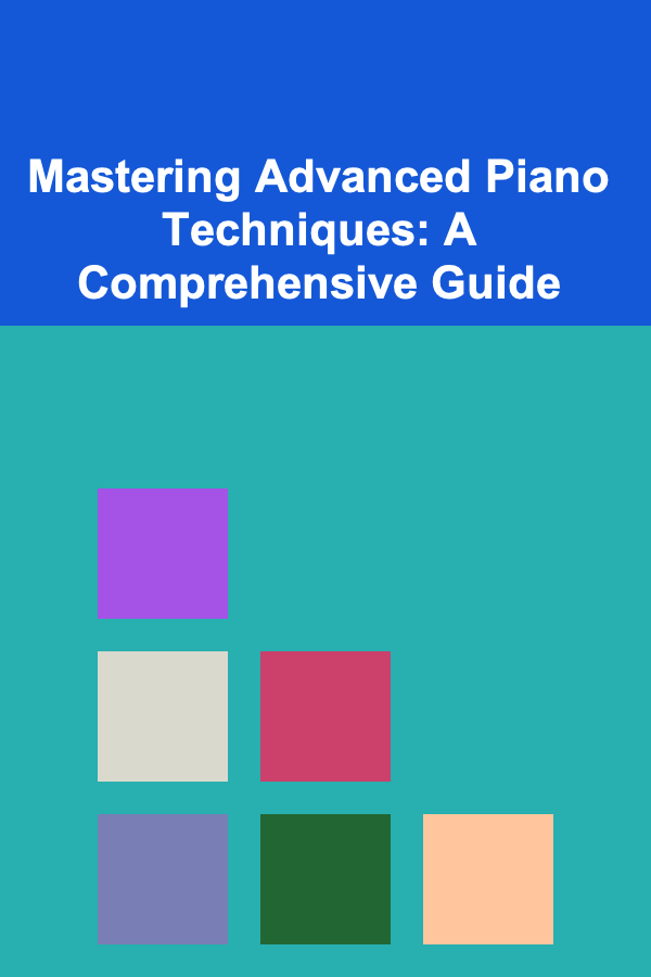 Mastering Advanced Piano Techniques: A Comprehensive Guide