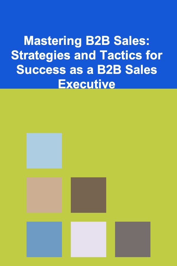 Mastering B2B Sales: Strategies and Tactics for Success as a B2B Sales Executive