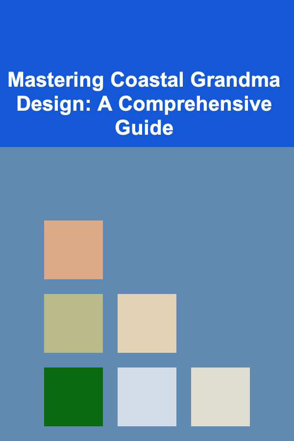 Mastering Coastal Grandma Design: A Comprehensive Guide