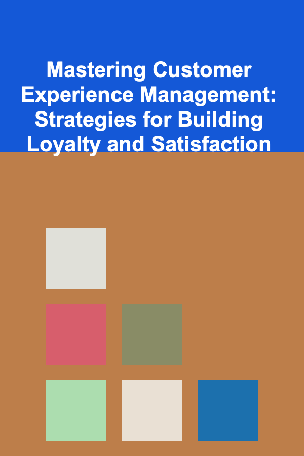 Mastering Customer Experience Management: Strategies for Building Loyalty and Satisfaction