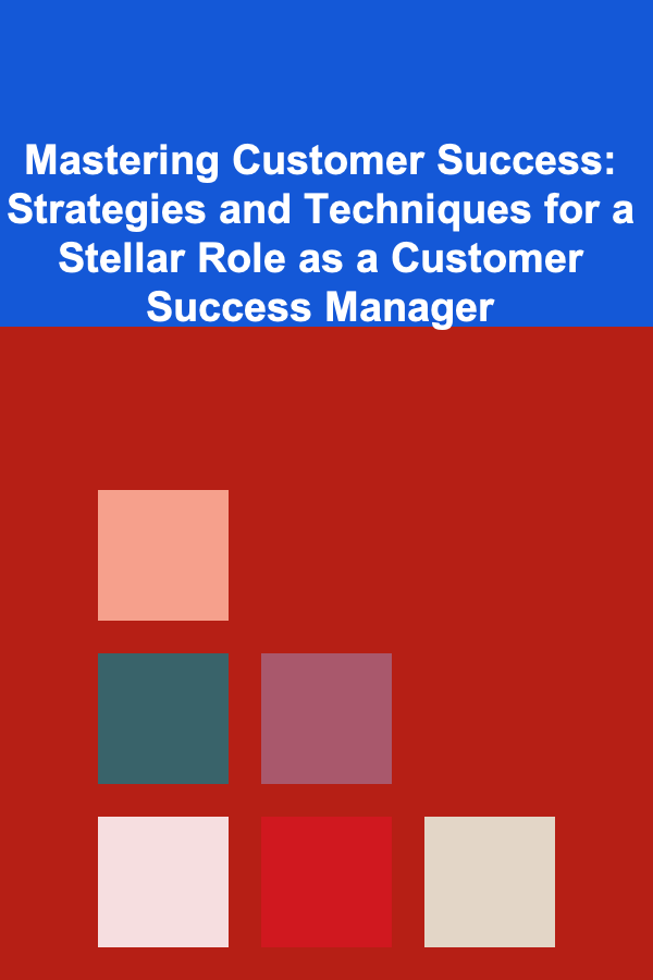 Mastering Customer Success: Strategies and Techniques for a Stellar Role as a Customer Success Manager