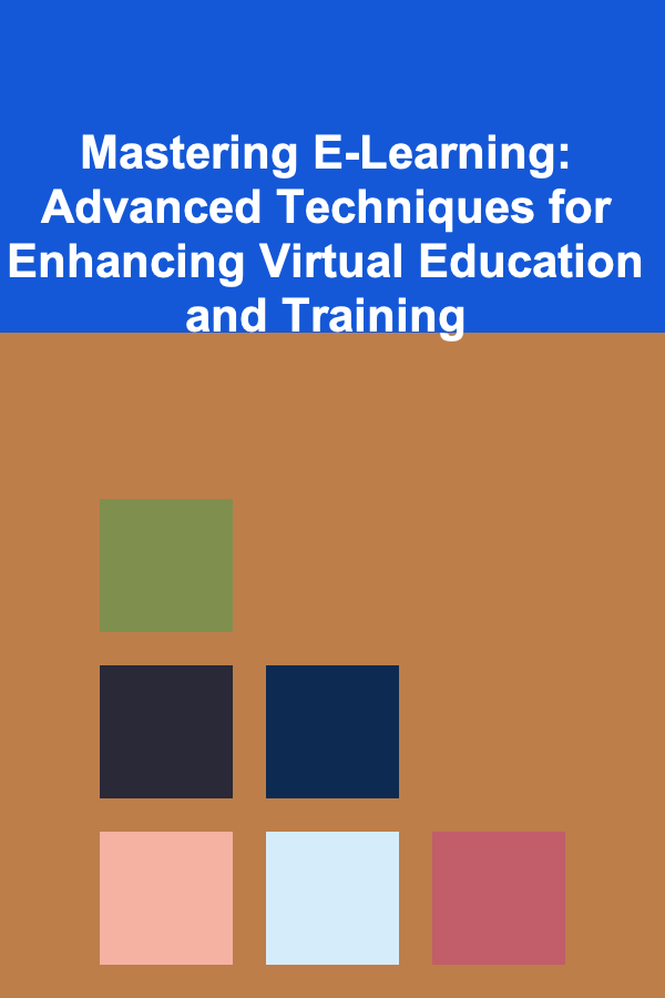 Mastering E-Learning: Advanced Techniques for Enhancing Virtual Education and Training