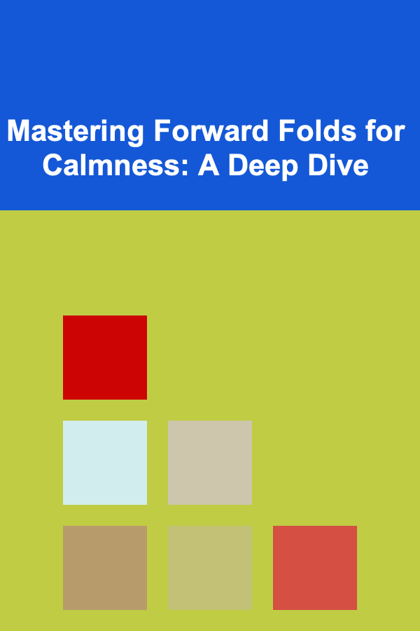 Mastering Forward Folds for Calmness: A Deep Dive