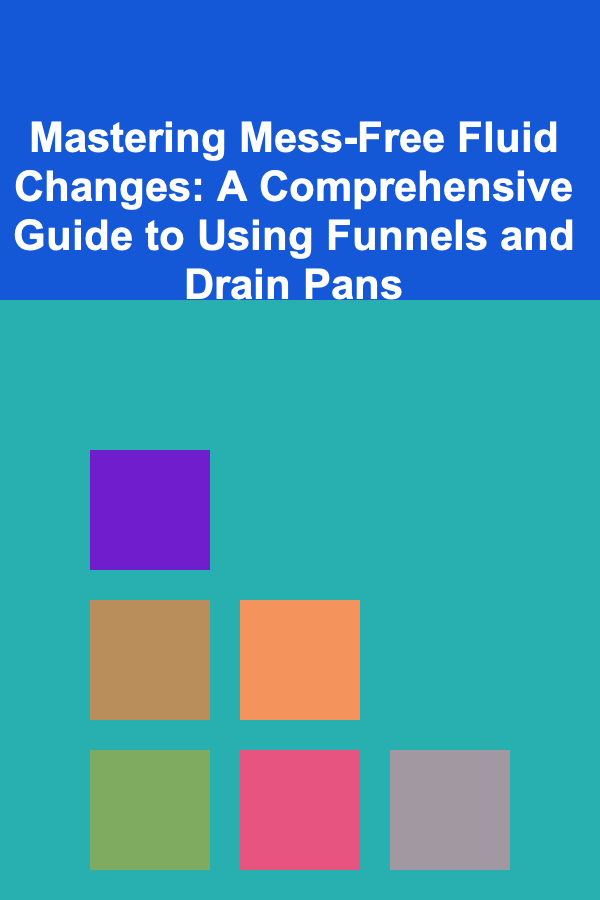 Mastering Mess-Free Fluid Changes: A Comprehensive Guide to Using Funnels and Drain Pans