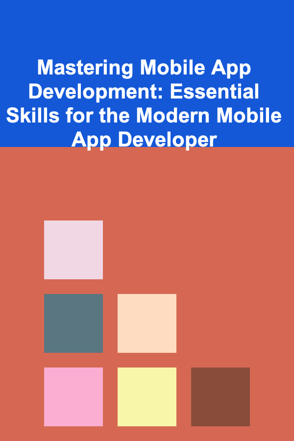 Mastering Mobile App Development: Essential Skills for the Modern Mobile App Developer