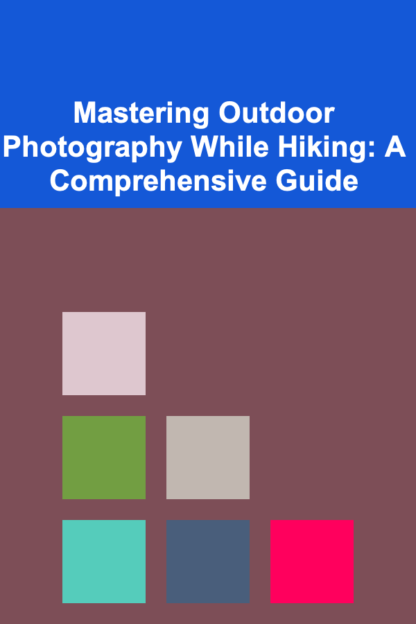 Mastering Outdoor Photography While Hiking: A Comprehensive Guide