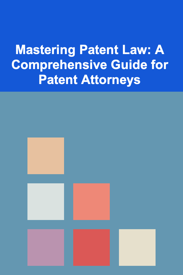 Mastering Patent Law: A Comprehensive Guide for Patent Attorneys