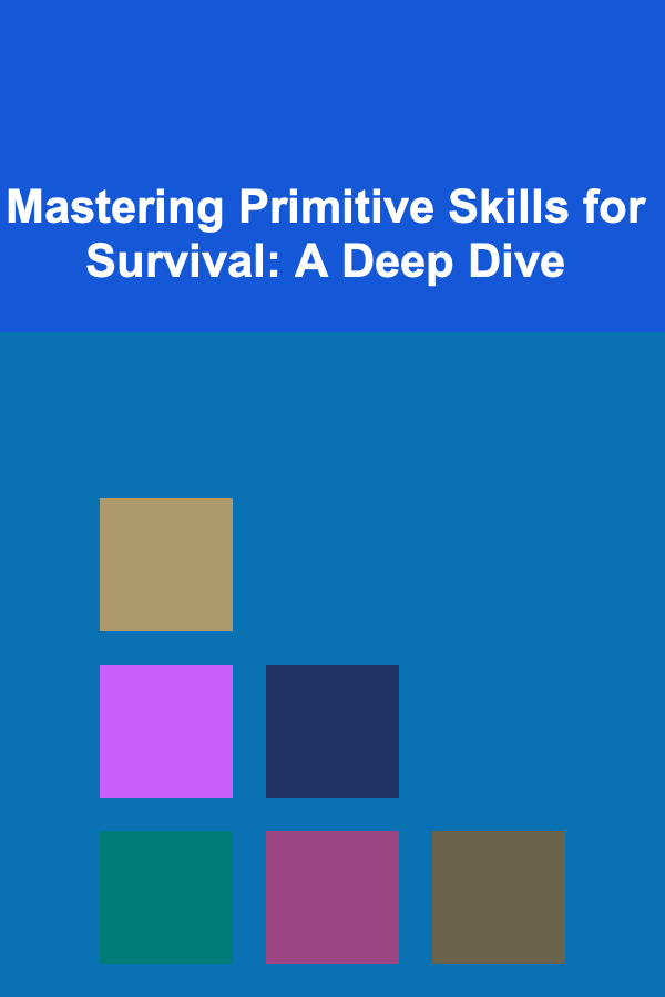 Mastering Primitive Skills for Survival: A Deep Dive