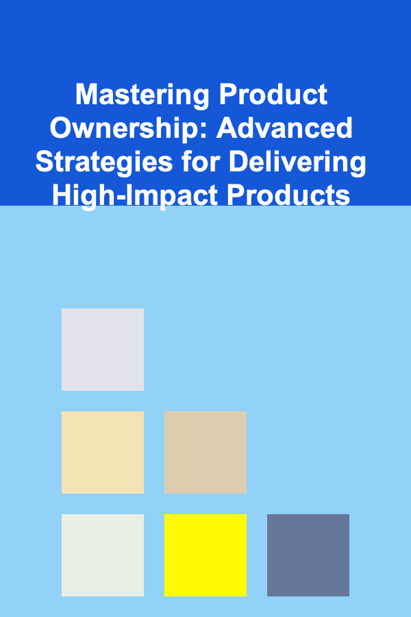 Mastering Product Ownership: Advanced Strategies for Delivering High-Impact Products