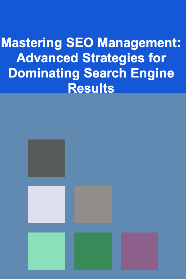 Mastering SEO Management: Advanced Strategies for Dominating Search Engine Results